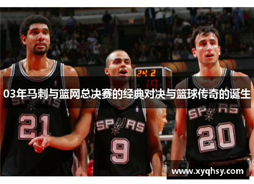 03年马刺与篮网总决赛的经典对决与篮球传奇的诞生