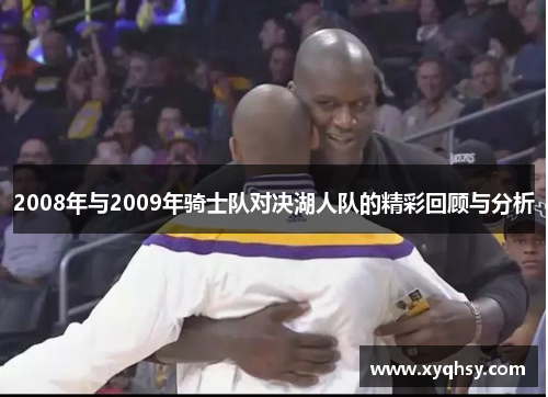 2008年与2009年骑士队对决湖人队的精彩回顾与分析