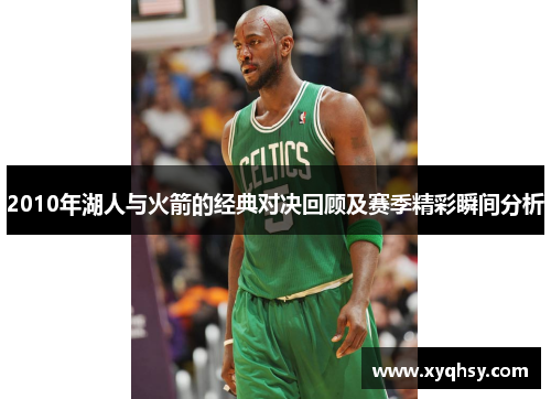 2010年湖人与火箭的经典对决回顾及赛季精彩瞬间分析