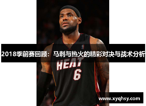 2018季前赛回顾：马刺与热火的精彩对决与战术分析