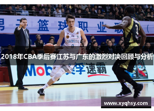 2018年CBA季后赛江苏与广东的激烈对决回顾与分析