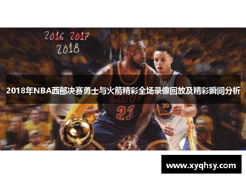 2018年NBA西部决赛勇士与火箭精彩全场录像回放及精彩瞬间分析