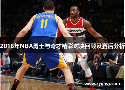 2018年NBA勇士与奇才精彩对决回顾及赛后分析