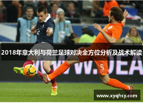 2018年意大利与荷兰足球对决全方位分析及战术解读
