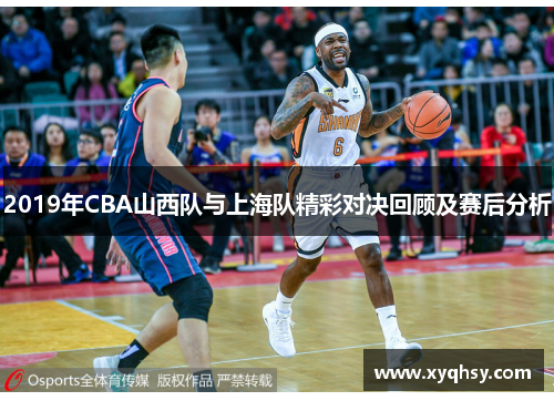 2019年CBA山西队与上海队精彩对决回顾及赛后分析