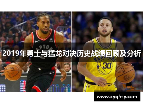 2019年勇士与猛龙对决历史战绩回顾及分析